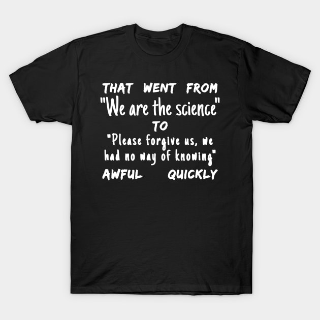 Spike Cohen Tweet That Went from We Are The Science to Please Forgive Us We Had No Way of Knowing Awful Quickly T-Shirt by BubbleMench